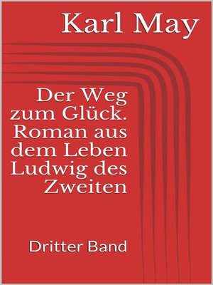 cover image of Der Weg zum Glück. Roman aus dem Leben Ludwig des Zweiten--Dritter Band